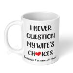 I-Never-Question-My-Wifes-Choices-Because-Im-one-of-them-Ceramic-Coffee-Mug-11oz-1