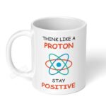 Think-Like-a-Proton-Stay-Positive-Ceramic-Coffee-Mug-11oz-1