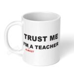 Trust-Me-Im-Almost-A-Teacher-Ceramic-Coffee-Mug-11oz-1